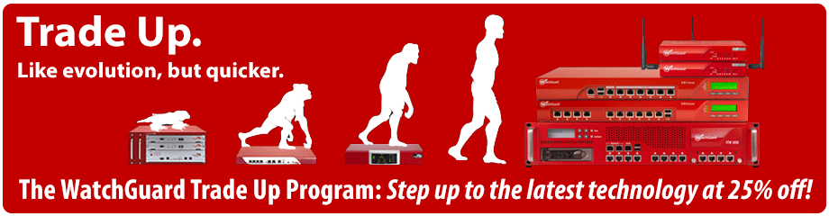 The WatchGuard Trade Up Program: Step up to the latest technology at 25% off!